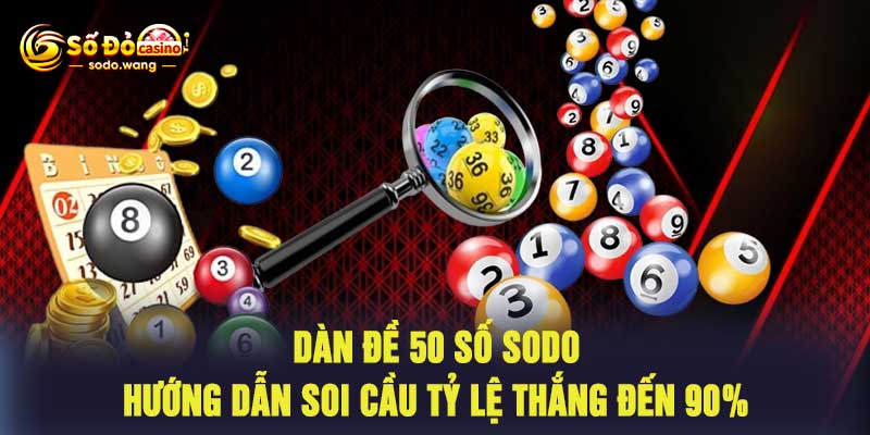 Dàn Đề 50 Số Sodo - Hướng Dẫn Soi Cầu Tỷ Lệ Thắng Đến 90%