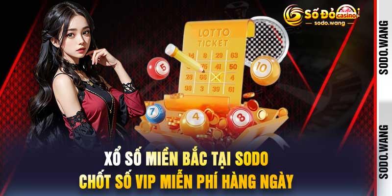 Xổ Số Miền Bắc Tại Sodo Chốt Số VIP Miễn Phí Hàng Ngày