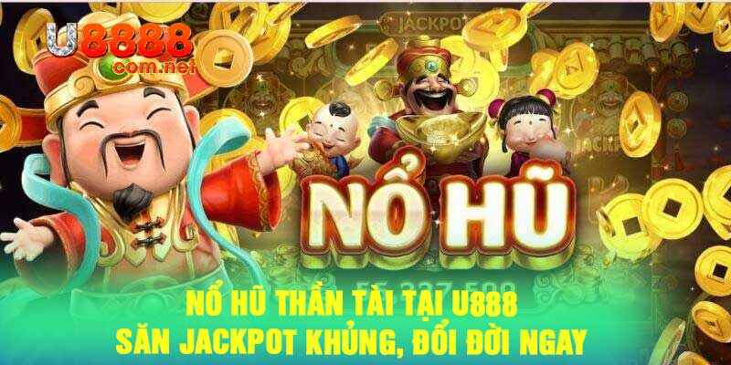 Nổ Hũ Thần Tài Tại U888 - Săn Jackpot Khủng, Đổi Đời Ngay